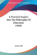 A Practical Inquiry Into the Philosophy of Education (1840)