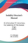 Sodality Director's Manual: Or a Collection of Instructions for Sodalities of the Blessed Virgin (1882)