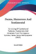 Poems, Humorous and Sentimental: Consisting of Cumberland Pastorals; Translations and Imitations from the Classics; Epistles, Fables, Songs and Epigra