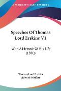 Speeches of Thomas Lord Erskine V1: With a Memoir of His Life (1870)