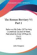 The Roman Breviary V1 Part 1: Reformed by Order of the Holy Ecumenical Council of Trent, Published by Order of Pope St. Pius V (1908)
