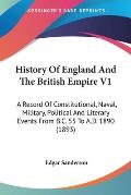 History of England and the British Empire V1: A Record of Constitutional, Naval, Military, Political and Literary Events from B.C. 55 to A.D. 1890 (18