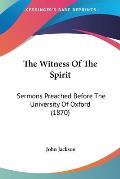 The Witness of the Spirit: Sermons Preached Before the University of Oxford (1870)