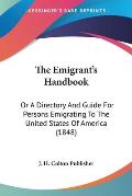The Emigrant's Handbook: Or a Directory and Guide for Persons Emigrating to the United States of America (1848)