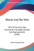 Illinois and the West: With a Township Map Containing the Latest Surveys and Improvements (1838)