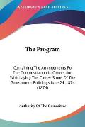 The Program: Containing the Arrangements for the Demonstration in Connection with Laying the Corner Stone of the Government Buildin