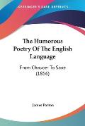 The Humorous Poetry of the English Language: From Chaucer to Saxe (1856)
