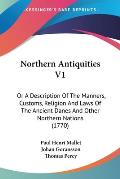 Northern Antiquities V1: Or a Description of the Manners, Customs, Religion and Laws of the Ancient Danes and Other Northern Nations (1770)