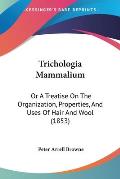 Trichologia Mammalium: Or a Treatise on the Organization, Properties, and Uses of Hair and Wool (1853)