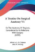 A Treatise on Surgical Anatomy V1: Or the Anatomy of Regions, Considered in Its Relations with Surgery (1830)