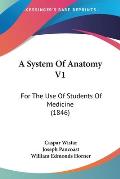 A System of Anatomy V1: For the Use of Students of Medicine (1846)