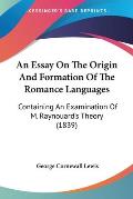 An Essay on the Origin and Formation of the Romance Languages: Containing an Examination of M. Raynouard's Theory (1839)