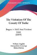 The Visitation of the County of Yorke: Begun in 1665 and Finished 1666 (1859)