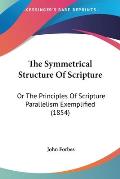 The Symmetrical Structure of Scripture: Or the Principles of Scripture Parallelism Exemplified (1854)
