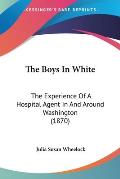 The Boys in White: The Experience of a Hospital Agent in and Around Washington (1870)