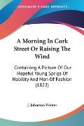 A Morning in Cork Street or Raising the Wind: Containing a Picture of Our Hopeful Young Sprigs of Nobility and Men of Fashion (1822)
