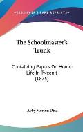 The Schoolmaster's Trunk: Containing Papers on Home-Life in Tweenit (1875)