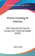 Prairie Farming in America: With Notes by the Way on Canada and the United States (1859)