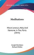 Meditations: Miscellaneous, Holy and Humane, in Two Parts (1841)