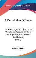 A Description of Texas: Its Advantages and Resources, with Some Account of Their Development, Past, Present and Future (1881)