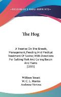 The Hog: A Treatise on the Breeds, Management, Feeding and Medical Treatment of Swine; With Directions for Salting Pork and Cur