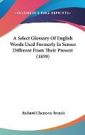 A Select Glossary of English Words Used Formerly in Senses Different from Their Present (1859)