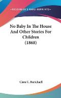 No Baby in the House and Other Stories for Children (1868)