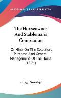 The Horseowner and Stableman's Companion: Or Hints on the Selection, Purchase and General Management of the Horse (1871)