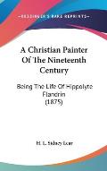 A Christian Painter of the Nineteenth Century: Being the Life of Hippolyte Flandrin (1875)