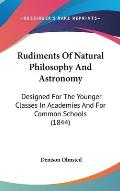 Rudiments of Natural Philosophy and Astronomy: Designed for the Younger Classes in Academies and for Common Schools (1844)