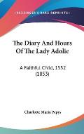 The Diary and Hours of the Lady Adolie: A Faithful Child, 1552 (1853)