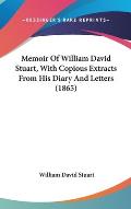 Memoir of William David Stuart, with Copious Extracts from His Diary and Letters (1865)
