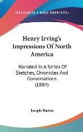 Henry Irving's Impressions of North America: Narrated in a Series of Sketches, Chronicles and Conversations (1884)