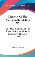 Memoirs of the American Revolution V2: So Far as It Related to the States of North and South Carolina and Georgia (1802)