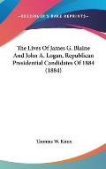The Lives of James G. Blaine and John A. Logan, Republican Presidential Candidates of 1884 (1884)