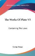 The Works of Plato V5: Containing the Laws: A New and Literal Version, Chiefly from the Text of Stallbaum (1852)
