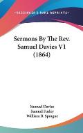 Sermons by the REV. Samuel Davies V1 (1864)