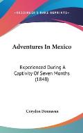 Adventures in Mexico: Experienced During a Captivity of Seven Months (1848)