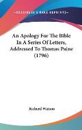 An Apology for the Bible in a Series of Letters, Addressed to Thomas Paine (1796)