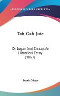 Tah-Gah-Jute: Or Logan and Cresap, an Historical Essay (1867)