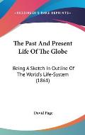 The Past and Present Life of the Globe: Being a Sketch in Outline of the World's Life-System (1861)