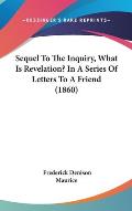 Sequel to the Inquiry, What Is Revelation? in a Series of Letters to a Friend (1860)
