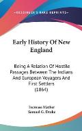 Early History of New England: Being a Relation of Hostile Passages Between the Indians and European Voyagers and First Settlers (1864)