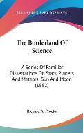 The Borderland of Science: A Series of Familiar Dissertations on Stars, Planets and Meteors; Sun and Moon (1882)