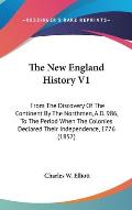 The New England History V1: From the Discovery of the Continent by the Northmen, A.D. 986, to the Period When the Colonies Declared Their Independ