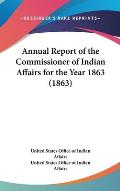 Annual Report of the Commissioner of Indian Affairs for the Year 1863 (1863)