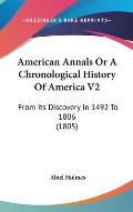 American Annals or a Chronological History of America V2: From Its Discovery in 1492 to 1806 (1805)