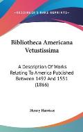 Bibliotheca Americana Vetustissima: A Description of Works Relating to America Published Between 1492 and 1551 (1866)
