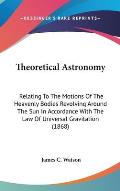 Theoretical Astronomy: Relating to the Motions of the Heavenly Bodies Revolving Around the Sun in Accordance with the Law of Universal Gravit