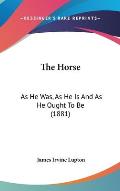The Horse: As He Was, as He Is and as He Ought to Be (1881)